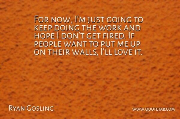 Ryan Gosling Quote About Wall, People, Want: For Now Im Just Going...