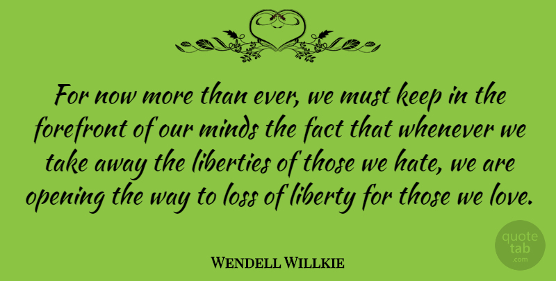 Wendell Willkie Quote About Fact, Forefront, Liberties, Minds, Opening: For Now More Than Ever...