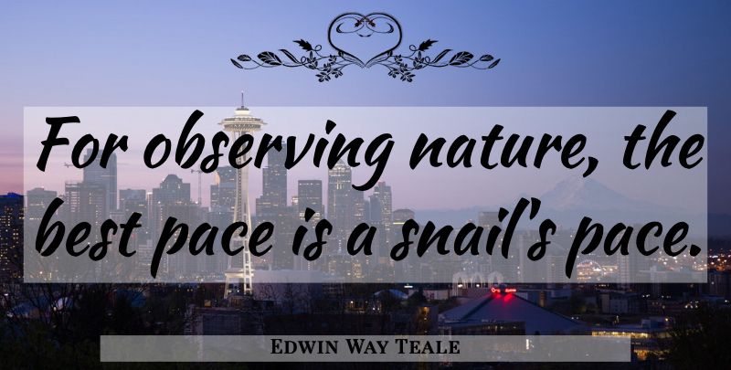 Edwin Way Teale Quote About Pace, Trekking, Snail: For Observing Nature The Best...