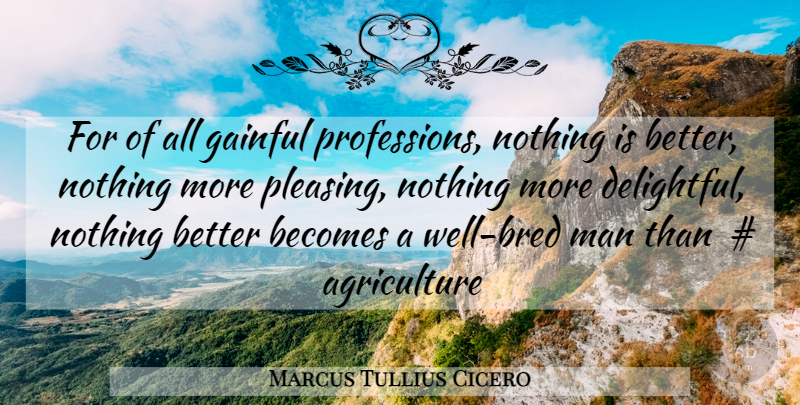 Marcus Tullius Cicero Quote About Men, Agriculture, Wells: For Of All Gainful Professions...
