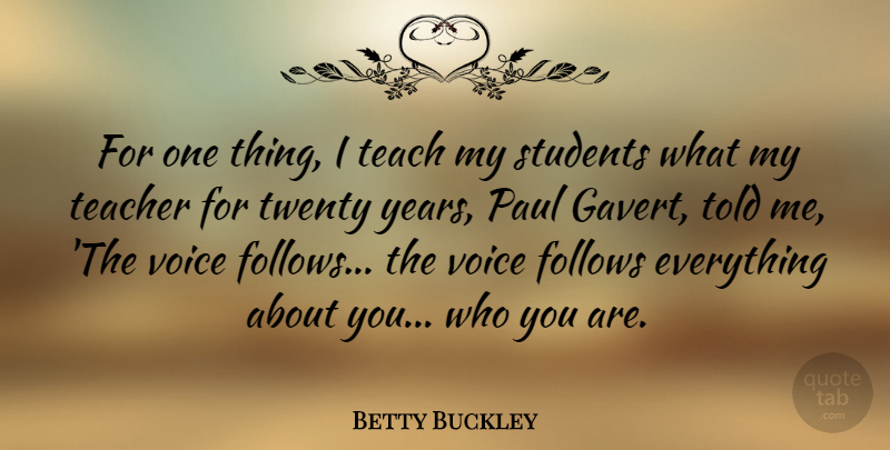 Betty Buckley Quote About Teacher, Years, Voice: For One Thing I Teach...