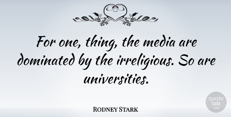 Rodney Stark Quote About Media, University, One Thing: For One Thing The Media...