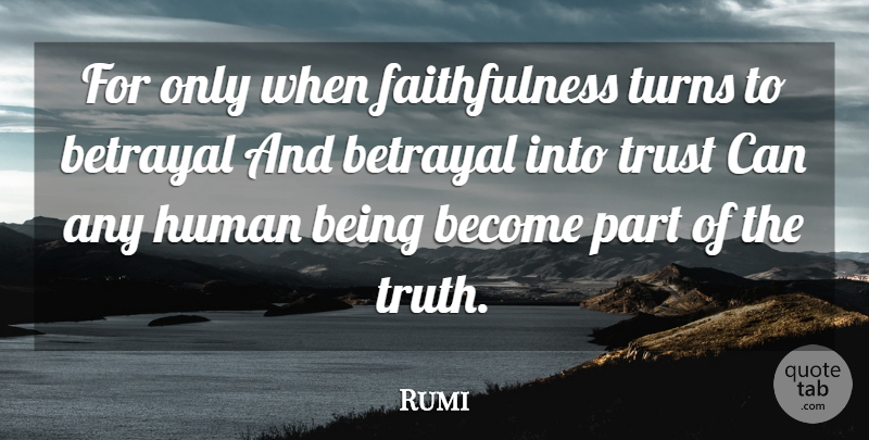 Rumi Quote About Pain, Betrayal, Grief: For Only When Faithfulness Turns...