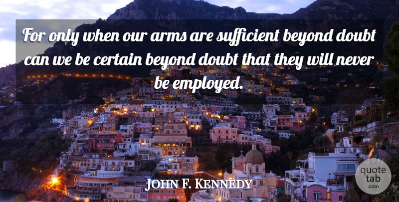 John F. Kennedy Quote About Doubt, Arms, Certain: For Only When Our Arms...