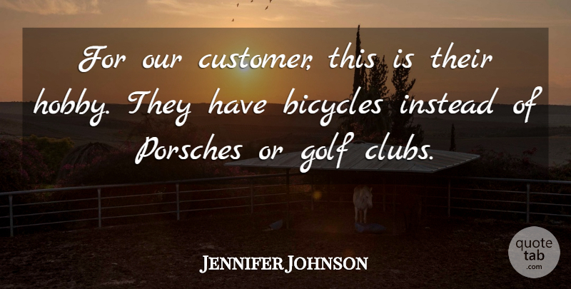 Jennifer Johnson Quote About Bicycles, Golf, Instead: For Our Customer This Is...