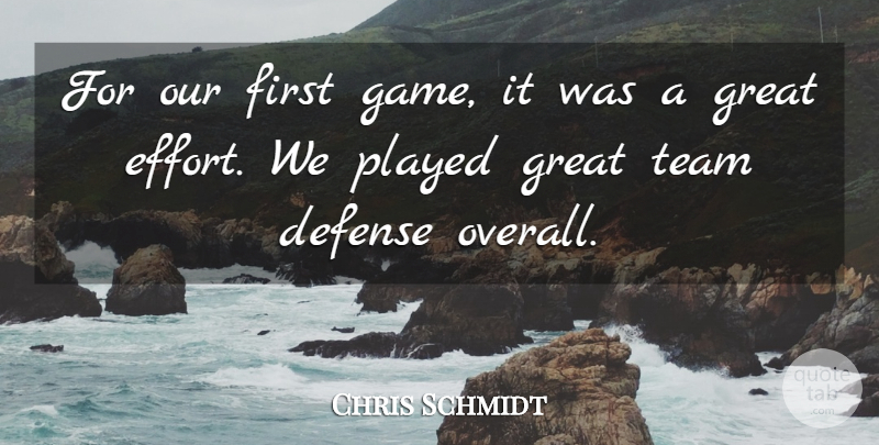 Chris Schmidt Quote About Defense, Great, Played, Team: For Our First Game It...