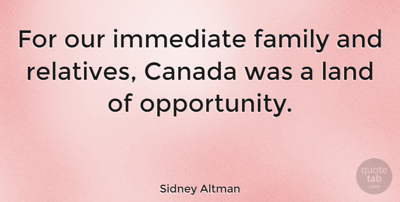 Sidney Altman Quote About Opportunity, Land, Canada: For Our Immediate Family And...