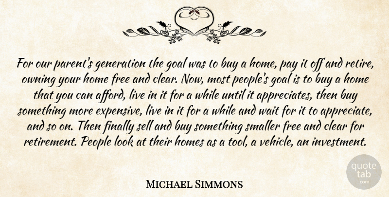 Michael Simmons Quote About Buy, Clear, Finally, Free, Generation: For Our Parents Generation The...