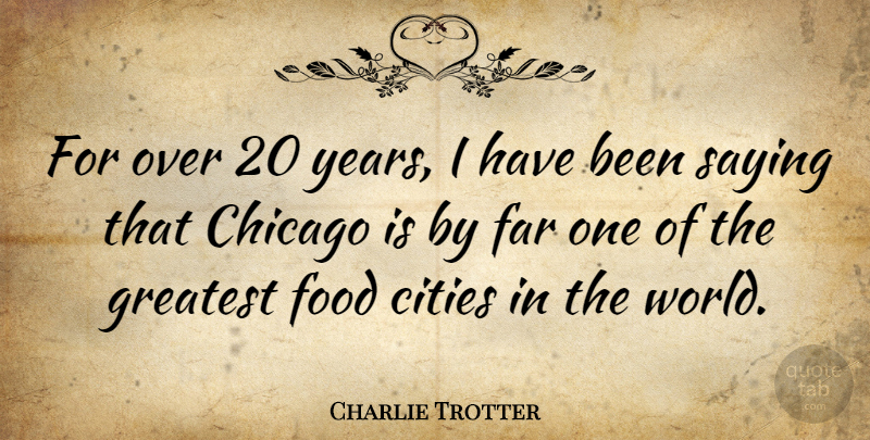 Charlie Trotter Quote About Chicago, Cities, Far, Food, Greatest: For Over 20 Years I...