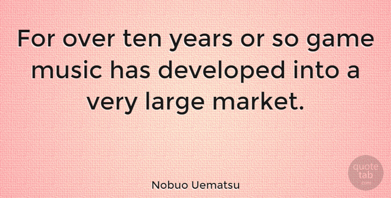 Nobuo Uematsu Quote About Years, Games, Ten: For Over Ten Years Or...