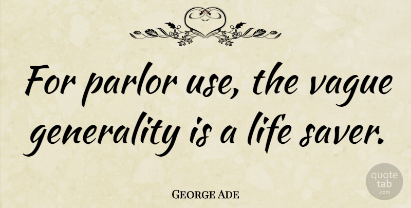 George Ade Quote About Life, Communication, Vagueness: For Parlor Use The Vague...