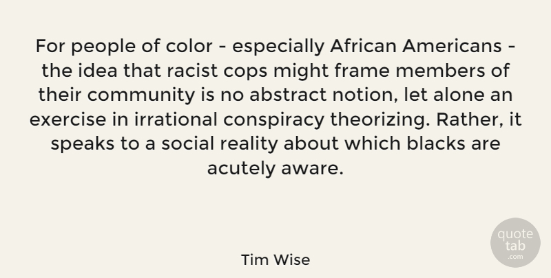 Tim Wise Quote About Abstract, African, Alone, Blacks, Conspiracy: For People Of Color Especially...