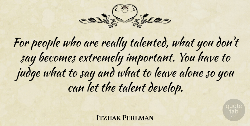 Itzhak Perlman Quote About Judging, People, Important: For People Who Are Really...