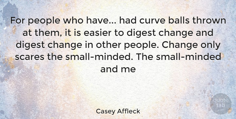 Casey Affleck Quote About Change, Curves, People: For People Who Have Had...
