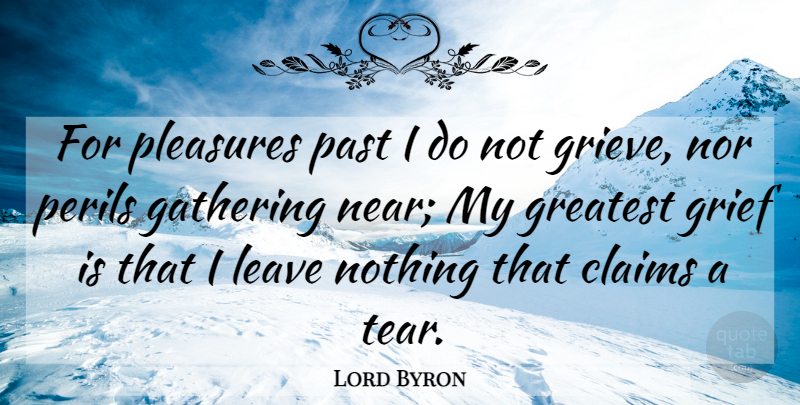 Lord Byron Quote About Grief, Past, Grieving: For Pleasures Past I Do...