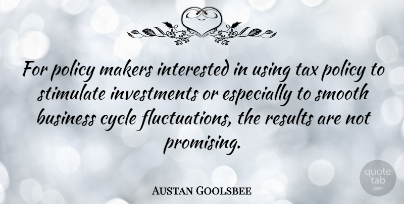 Austan Goolsbee Quote About Investment, Smooth, Makers: For Policy Makers Interested In...