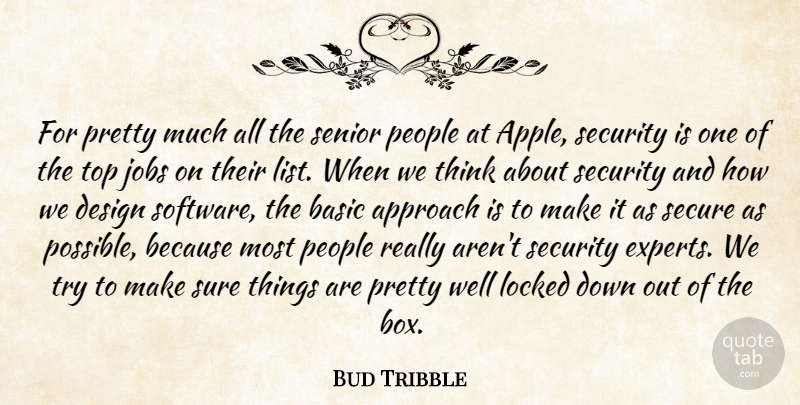 Bud Tribble Quote About Approach, Basic, Design, Jobs, Locked: For Pretty Much All The...