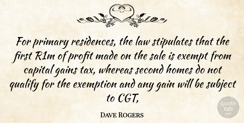 Dave Rogers Quote About Capital, Exempt, Gains, Homes, Law: For Primary Residences The Law...