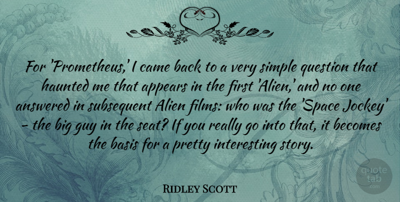 Ridley Scott Quote About Answered, Appears, Basis, Becomes, Came: For Prometheus I Came Back...