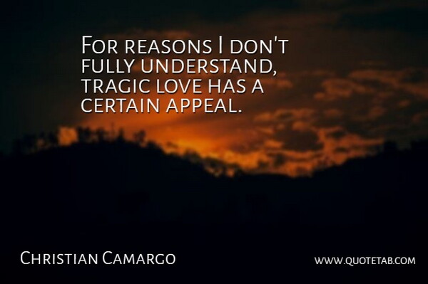 Christian Camargo Quote About Certain, Fully, Love, Reasons: For Reasons I Dont Fully...