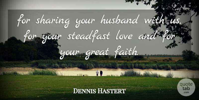Dennis Hastert Quote About Great, Husband, Love, Sharing: For Sharing Your Husband With...