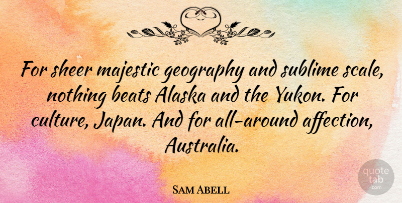 Sam Abell Quote About Japan, Australia, Alaska: For Sheer Majestic Geography And...