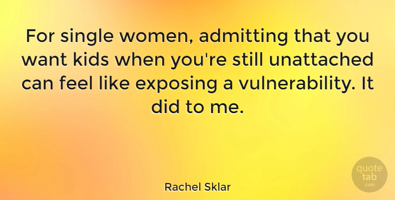 Rachel Sklar Quote About Exposing, Kids, Women: For Single Women Admitting That...