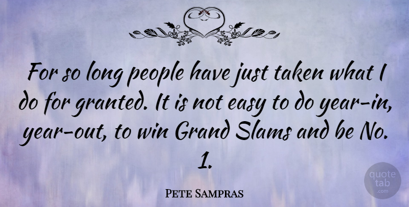 Pete Sampras Quote About Taken, Winning, Years: For So Long People Have...
