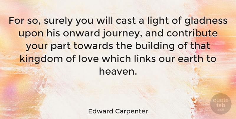 Edward Carpenter Quote About Building, Cast, Contribute, Earth, Kingdom: For So Surely You Will...