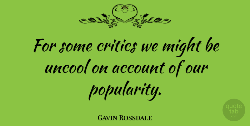 Gavin Rossdale Quote About Might: For Some Critics We Might...