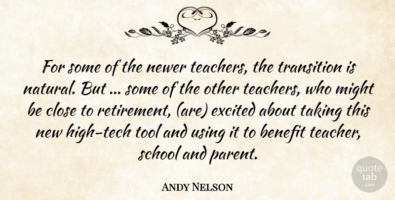Andy Nelson Quote About Benefit, Close, Excited, Might, School: For Some Of The Newer...