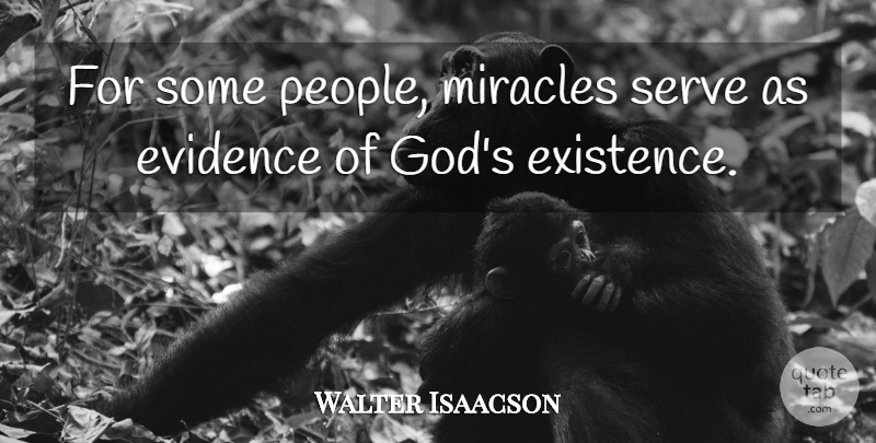 Walter Isaacson Quote About People, Miracle, Evidence Of God: For Some People Miracles Serve...