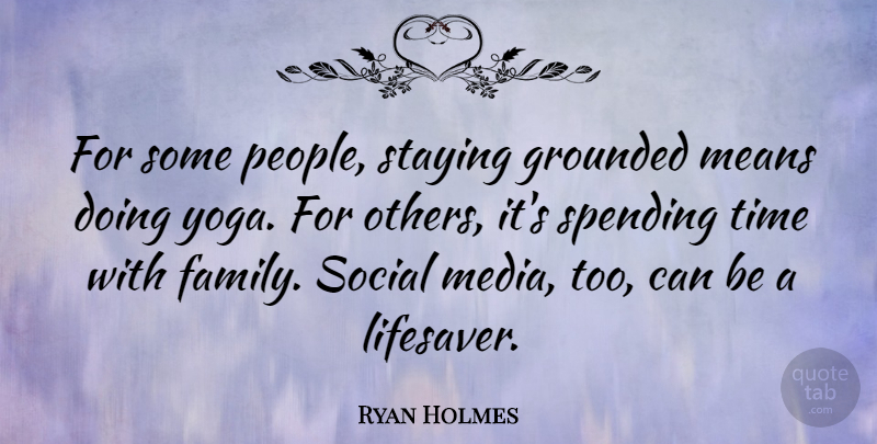 Ryan Holmes Quote About Family, Grounded, Means, Social, Spending: For Some People Staying Grounded...