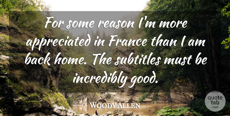 Woody Allen Quote About Home, France, Appreciated: For Some Reason Im More...