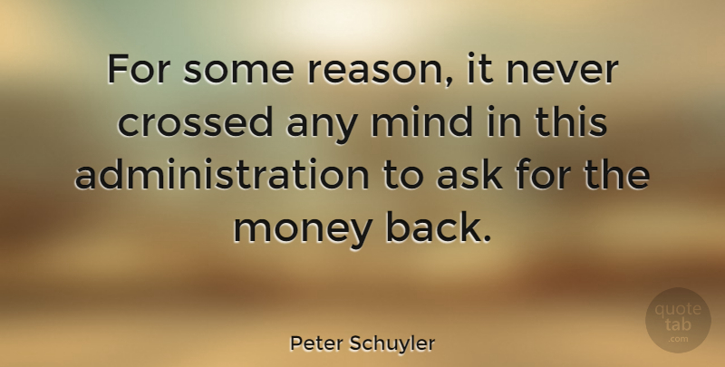 Peter Schuyler Quote About Crossed, Mind, Money: For Some Reason It Never...