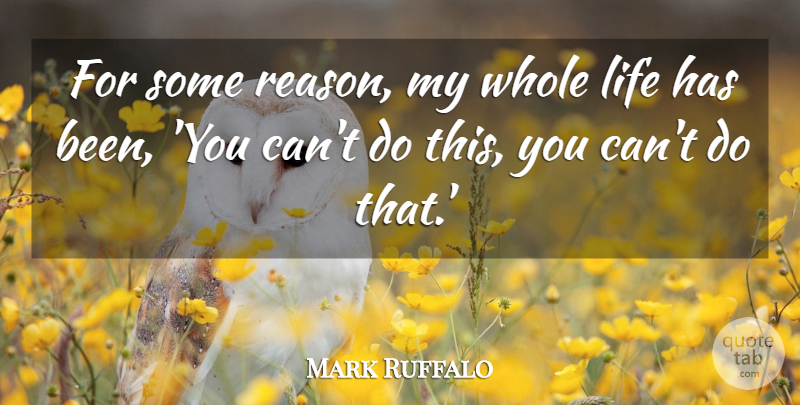 Mark Ruffalo Quote About Reason, Whole Life, Has Beens: For Some Reason My Whole...