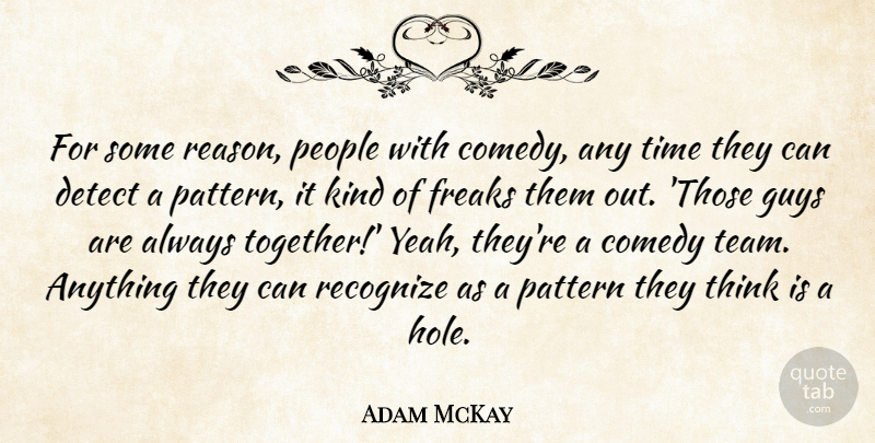 Adam McKay Quote About Comedy, Detect, Freaks, Guys, Pattern: For Some Reason People With...
