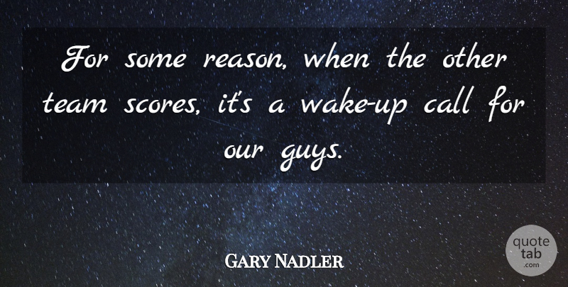 Gary Nadler Quote About Call, Team: For Some Reason When The...