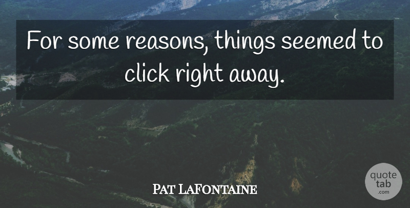 Pat LaFontaine Quote About Click, Seemed: For Some Reasons Things Seemed...