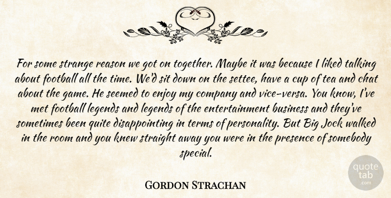 Gordon Strachan Quote About Business, Chat, Company, Cup, Enjoy: For Some Strange Reason We...
