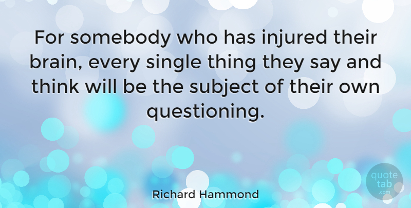 Richard Hammond Quote About Thinking, Brain, Questioning: For Somebody Who Has Injured...