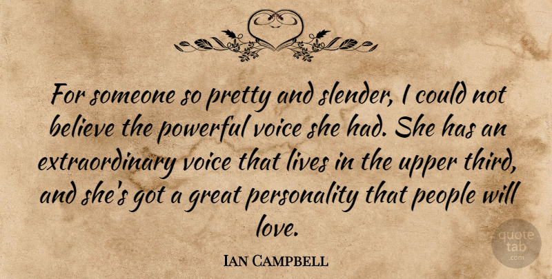 Ian Campbell Quote About Believe, Great, Lives, People, Powerful: For Someone So Pretty And...