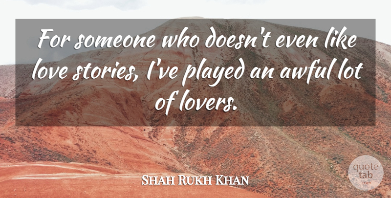 Shahrukh Khan Quote About Like Love, Stories, Awful: For Someone Who Doesnt Even...