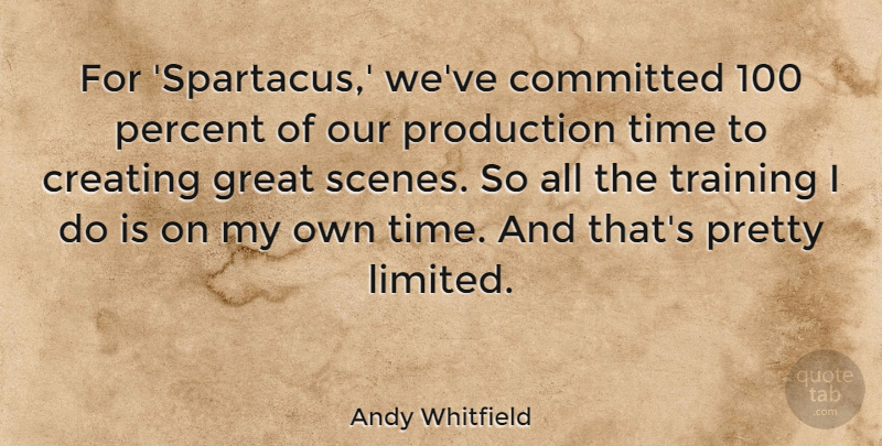 Andy Whitfield Quote About Committed, Creating, Great, Percent, Production: For Spartacus Weve Committed 100...
