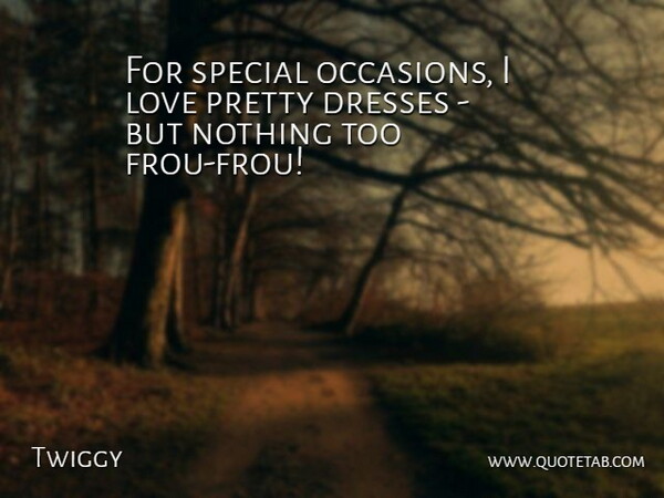 Twiggy Quote About Special, Dresses, Special Occasion: For Special Occasions I Love...