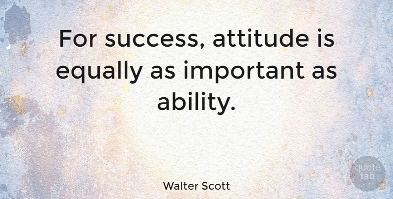 Walter Scott Quote About Success, Attitude, Important: For Success Attitude Is Equally...
