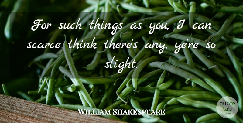 William Shakespeare Quote About Sassy, Thinking, I Can: For Such Things As You...