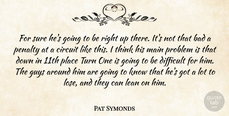 Pat Symonds Quote About Bad, Circuit, Difficult, Guys, Lean: For Sure Hes Going To...