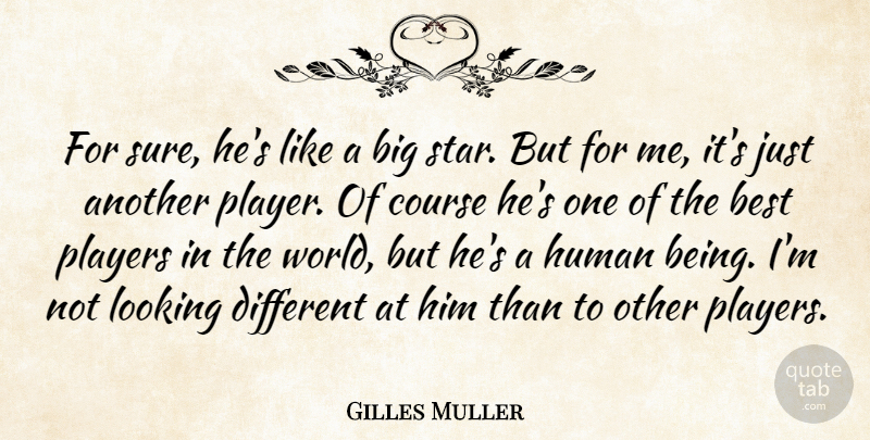 Gilles Muller Quote About Best, Course, Human, Looking, Players: For Sure Hes Like A...