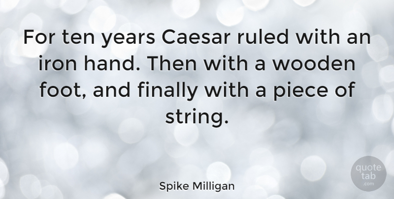 Spike Milligan Quote About Years, Iron, Feet: For Ten Years Caesar Ruled...